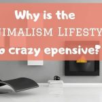 why is the minimalism lifestyle so crazy expensive