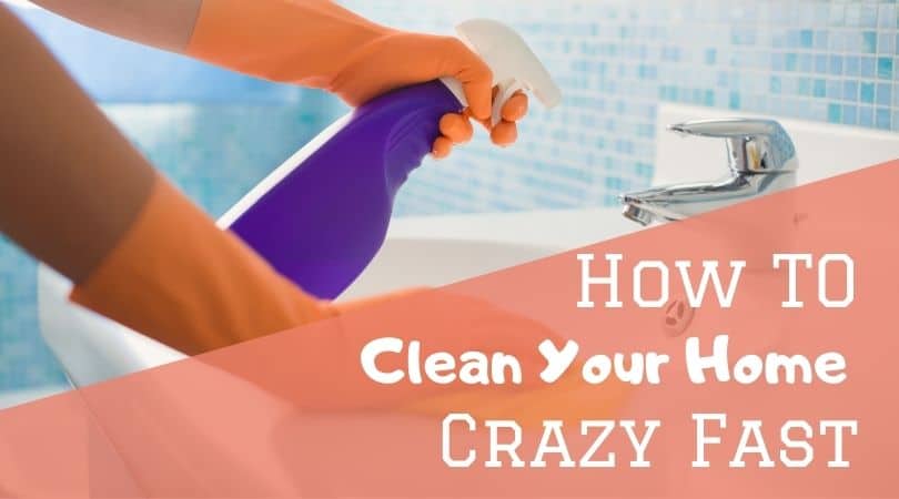 How to clean your home crazy fast